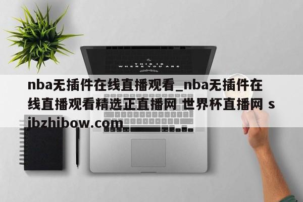nba无插件在线直播观看_nba无插件在线直播观看精选正直播网 世界杯直播网 sjbzhibow.com 